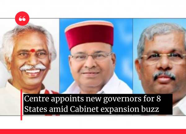 Centre appoints new governors for 8 States amid Cabinet expansion buzz