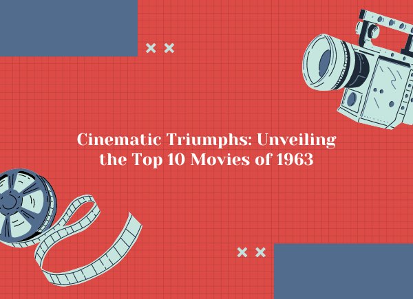 Cinematic Triumphs: Unveiling the Top 10 Movies of 1963