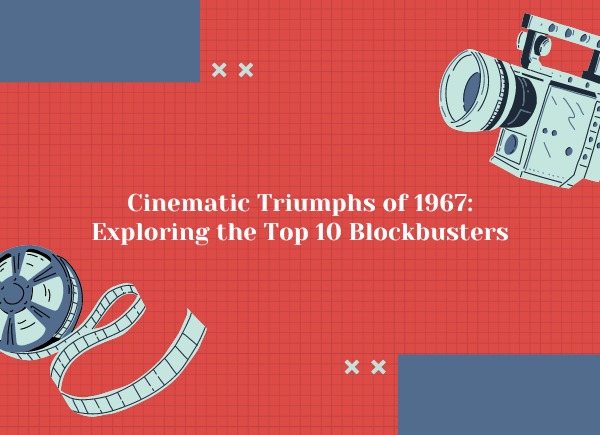 Cinematic Triumphs of 1967: Exploring the Top 10 Blockbusters