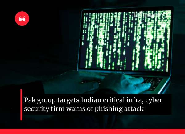 Pak group targets Indian critical infra, cyber security firm warns of phishing attack