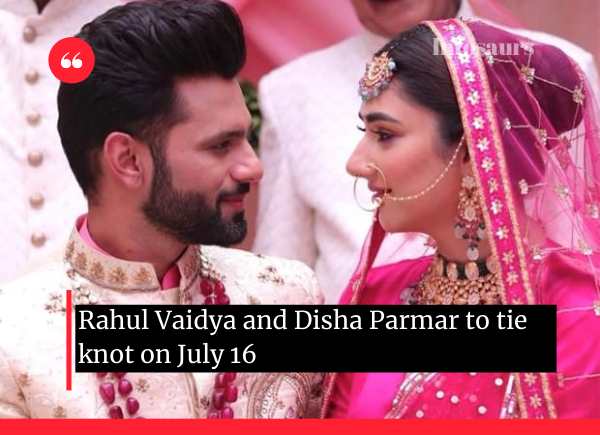 Rahul Vaidya and Disha Parmar to tie knot on July 16