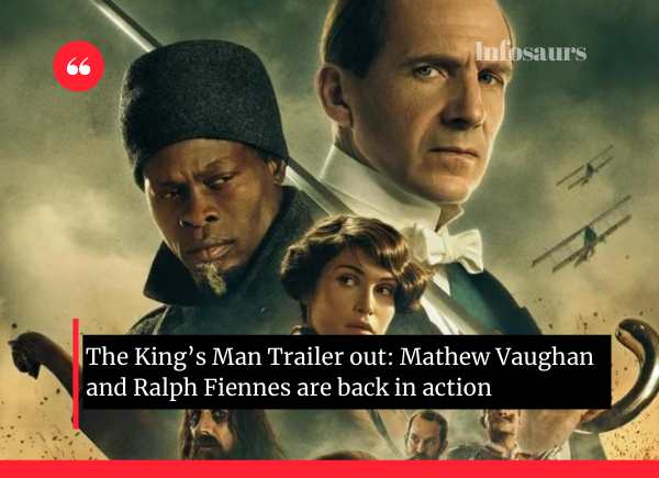 The Kings Man Trailer out-Mathew Vaughan and Ralph Fiennes are back in action